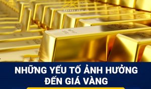 những yếu tố ảnh hưởng đến giá vàng